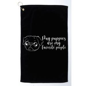 Pug Puppies Are My Favorite People Dog Lover Pet Owner Cute Gift Platinum Collection Golf Towel