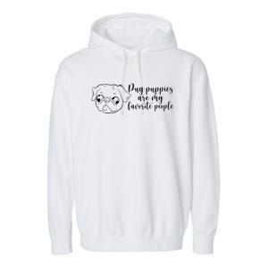 Pug Puppies Are My Favorite People Dog Lover Pet Owner Cute Gift Garment-Dyed Fleece Hoodie