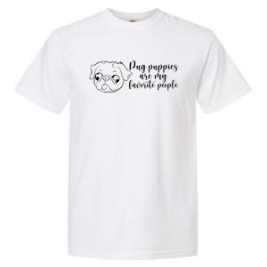 Pug Puppies Are My Favorite People Dog Lover Pet Owner Cute Gift Garment-Dyed Heavyweight T-Shirt