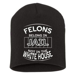 Political Pro Biden Felons Belong In Jail Not White House Short Acrylic Beanie