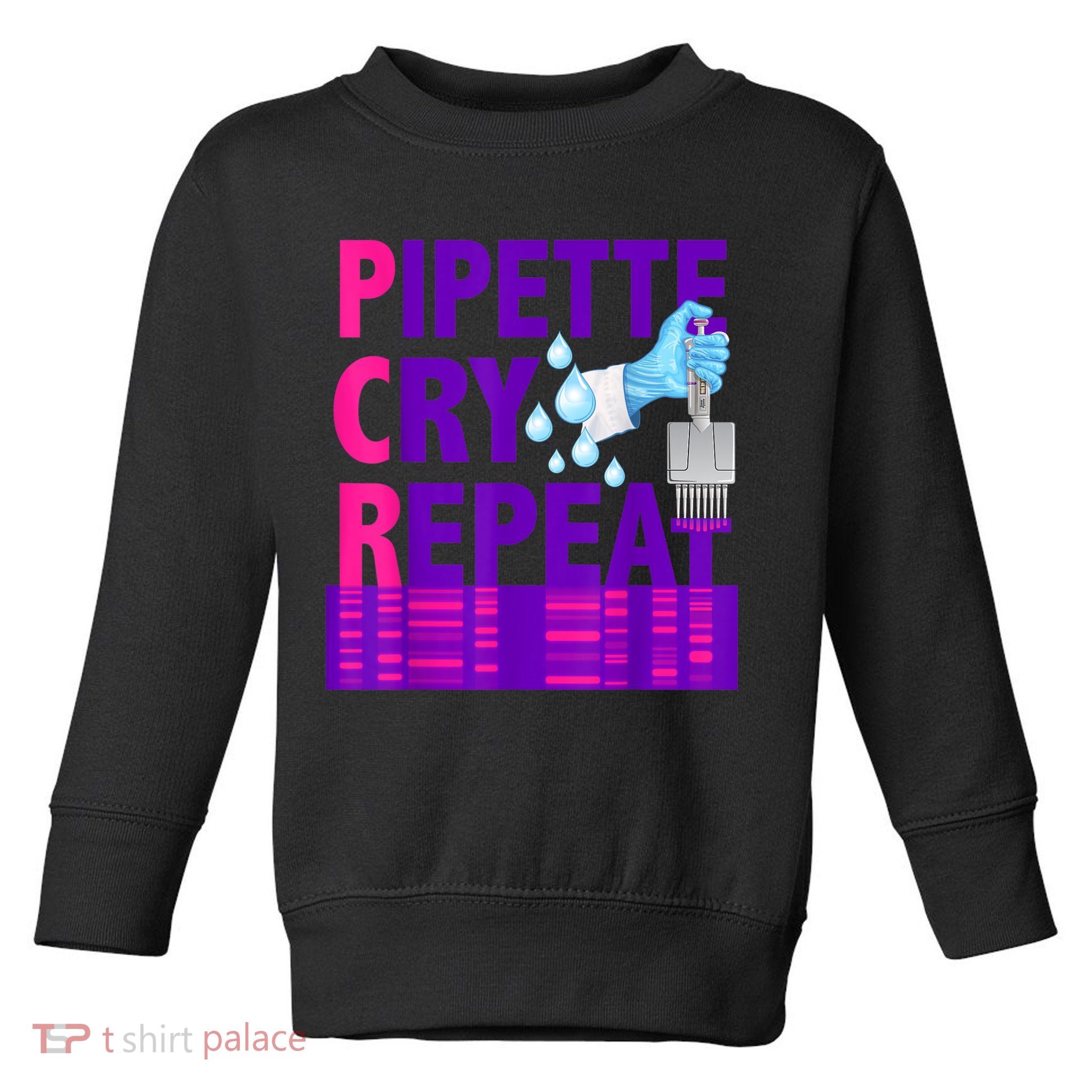 PCR Pipette Cry Repeat For DNA Lab Scientists Toddler Sweatshirt