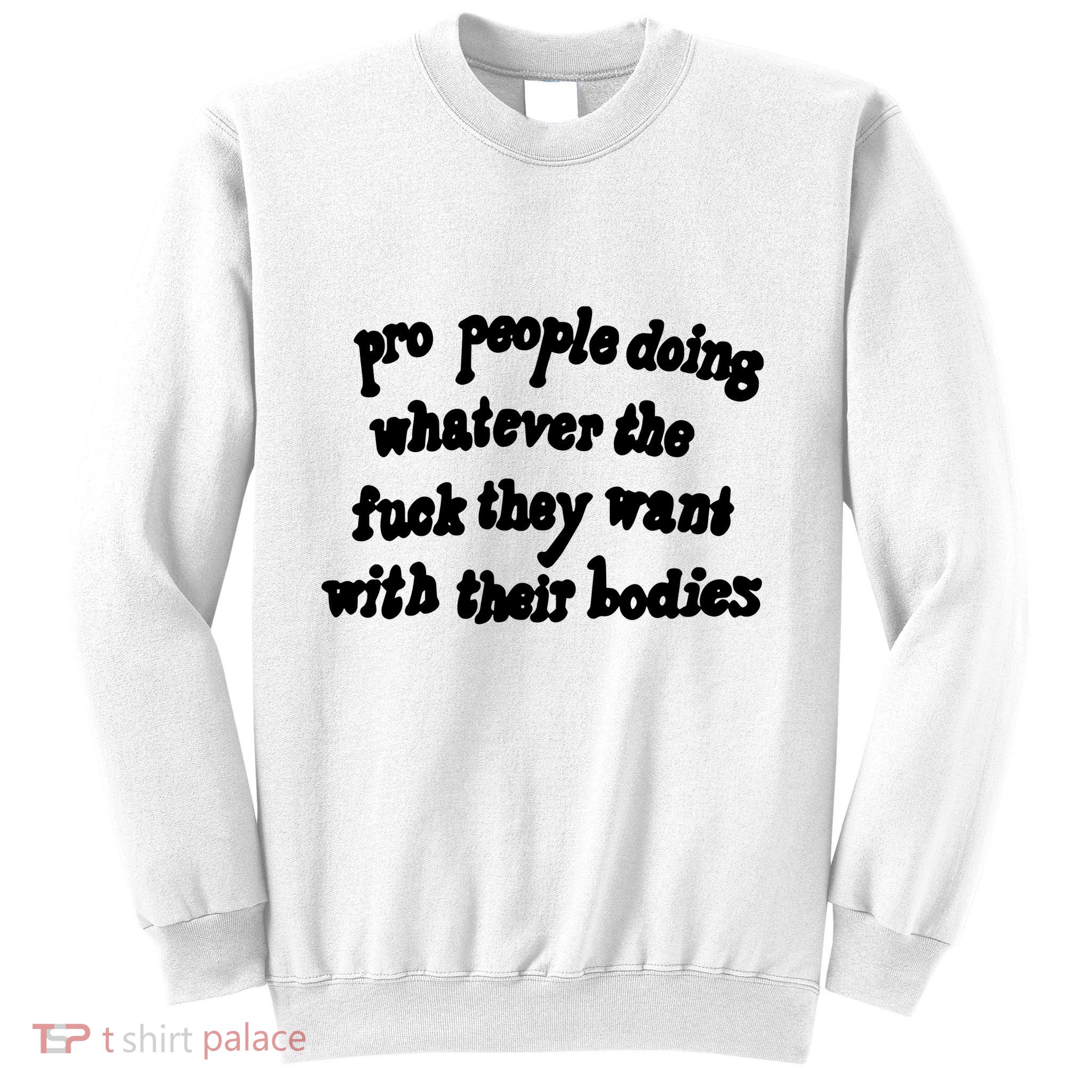 Pro People Doing Whatever The Fuck They Want With Their Bodies Sweatshirt