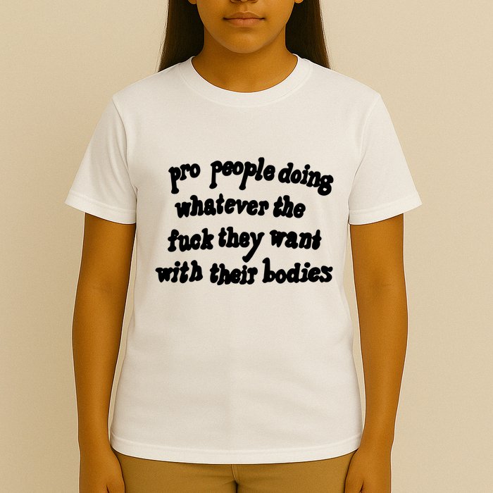 Pro People Doing Whatever The Fuck They Want With Their Bodies T-Shirt