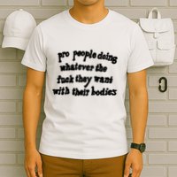 Pro People Doing Whatever The Fuck They Want With Their Bodies T-Shirt