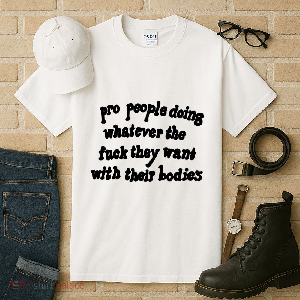 Pro People Doing Whatever The Fuck They Want With Their Bodies Tall T-Shirt