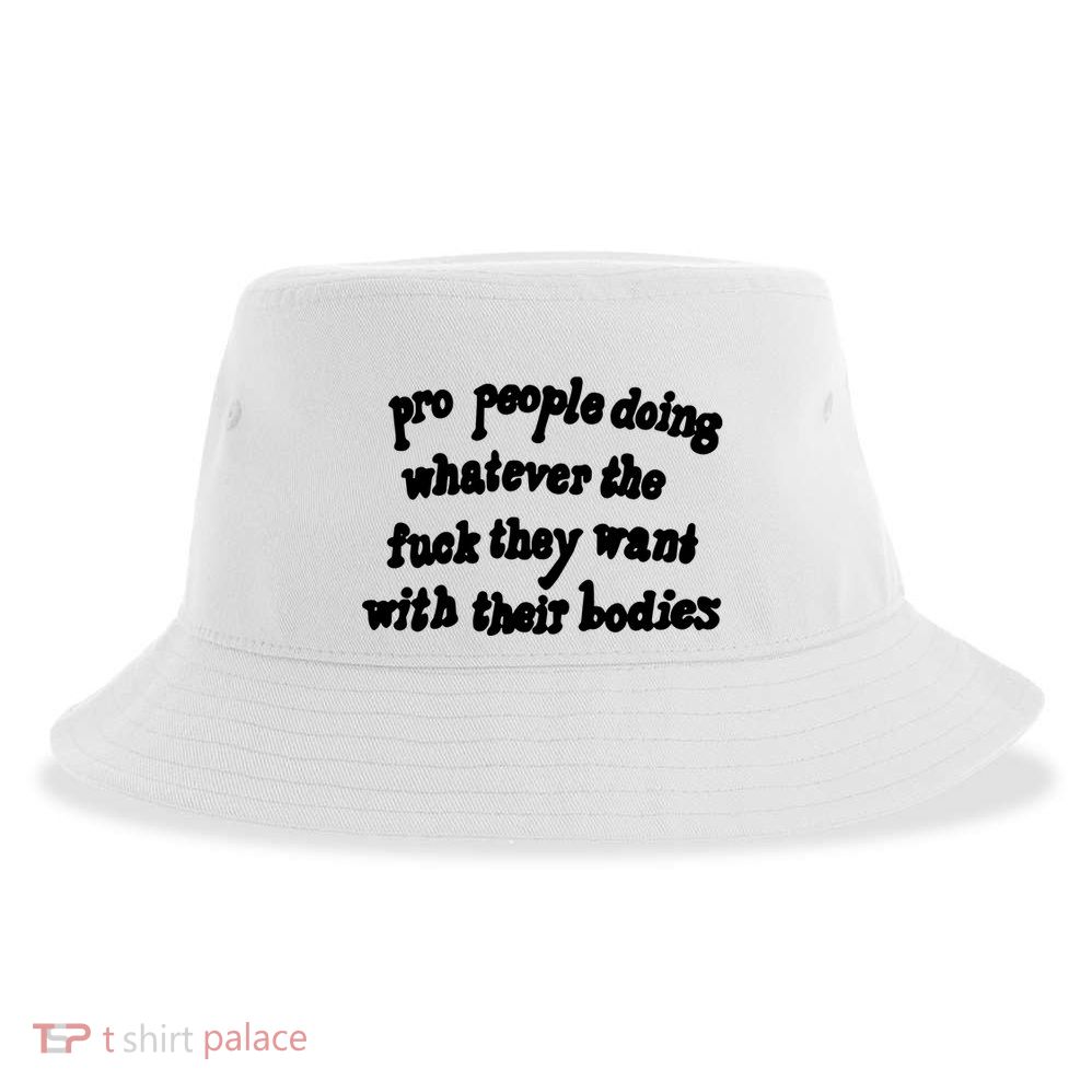 Pro People Doing Whatever The Fuck They Want With Their Bodies Sustainable Bucket Hat