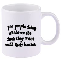 Pro People Doing Whatever The Fuck They Want With Their Bodies 11oz C Handle Ceramic Mug