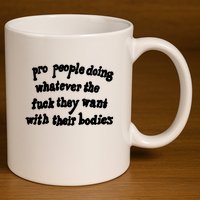 Pro People Doing Whatever The Fuck They Want With Their Bodies 11oz C Handle Ceramic Mug