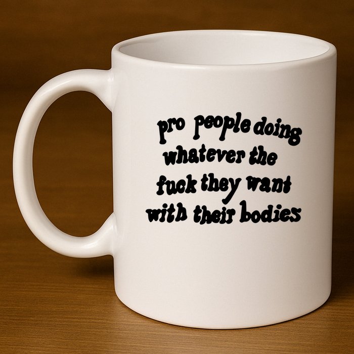 Pro People Doing Whatever The Fuck They Want With Their Bodies 11oz C Handle Ceramic Mug