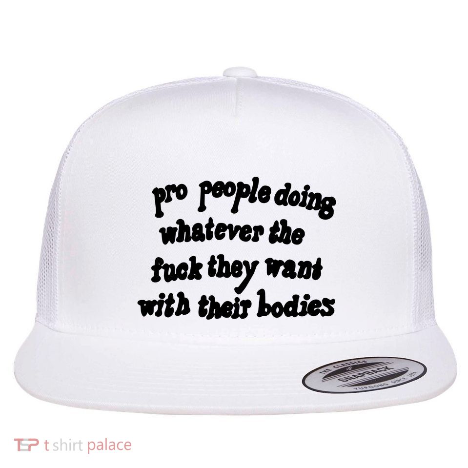 Pro People Doing Whatever The Fuck They Want With Their Bodies Flatbill Hat