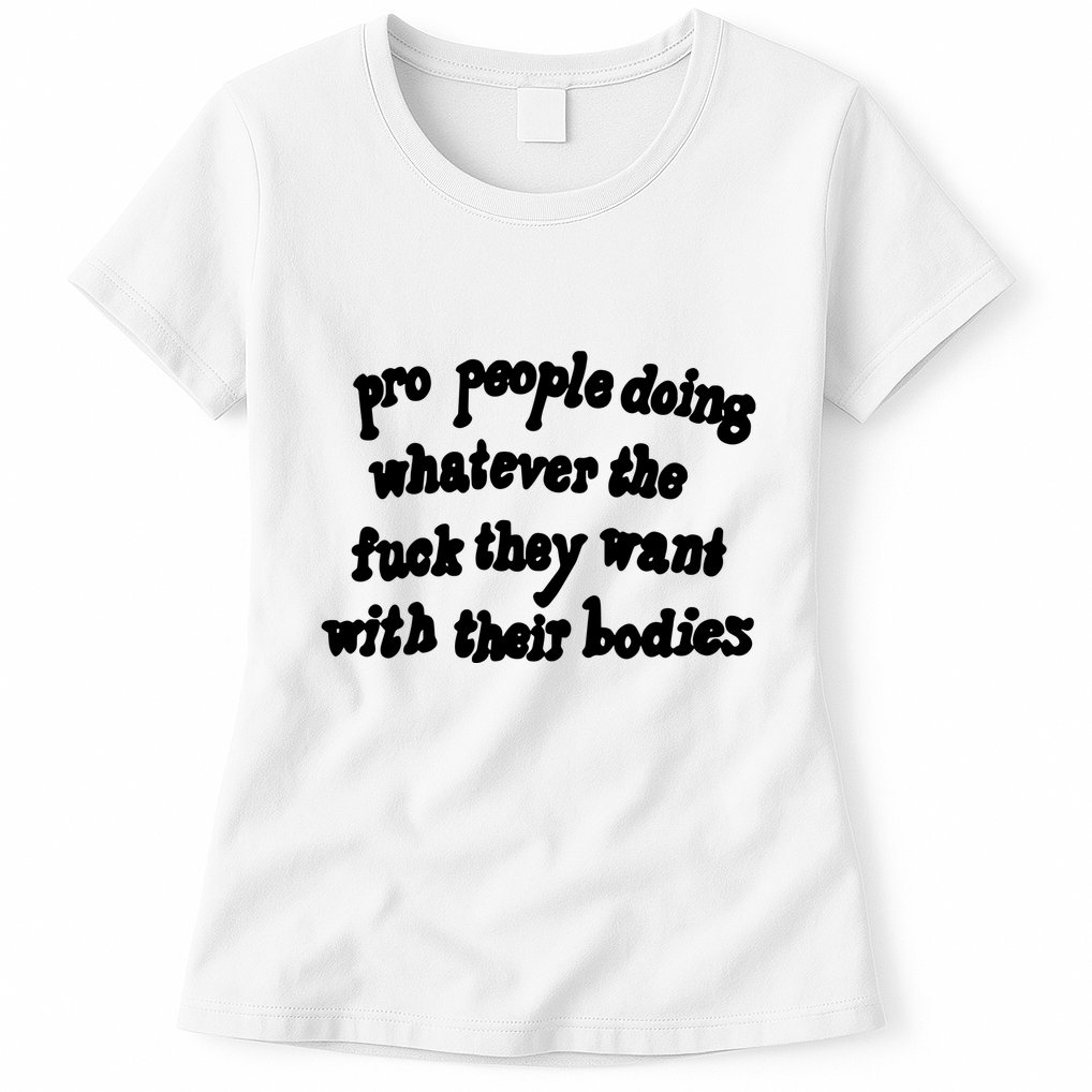 Pro People Doing Whatever The Fuck They Want With Their Bodies Womens T-Shirt
