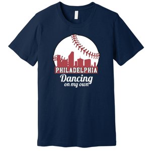 Phillies Philly Dancing On My Own Philadelphia Baseball Premium T-Shirt