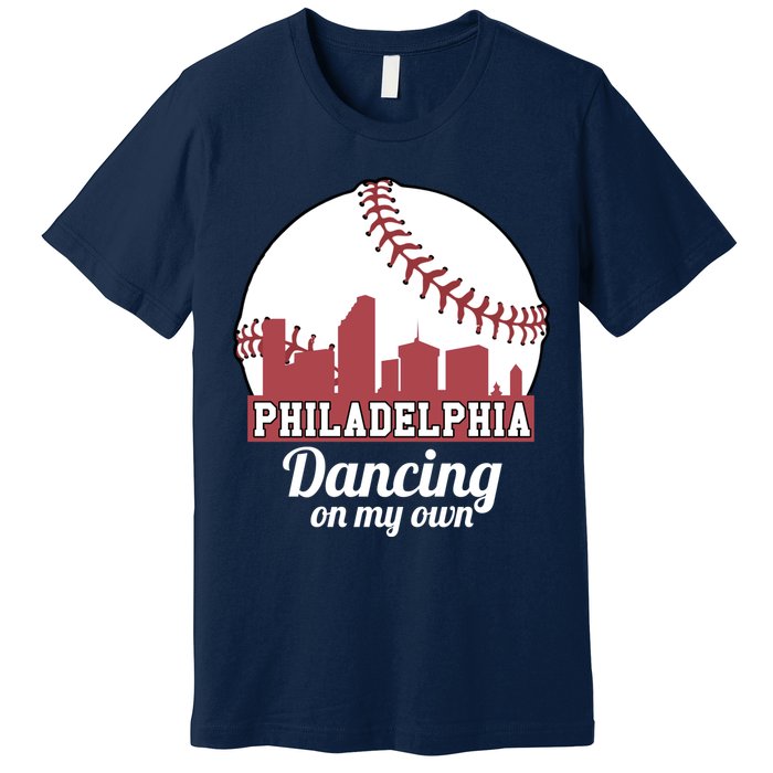 Phillies Philly Dancing On My Own Philadelphia Baseball Premium T-Shirt