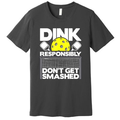 Pickleball Paddleball Dink Responsibly Dont Get Smashed Gift Premium T-Shirt