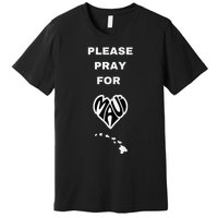 Please Pray For Maui Pray For Hawaii Premium T-Shirt