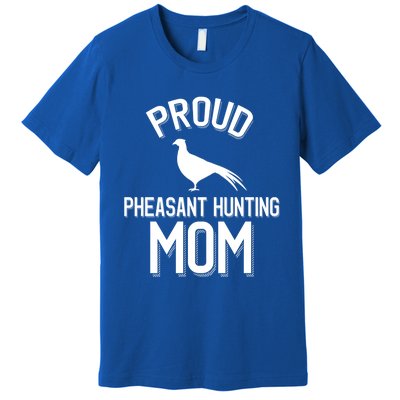 Proud Pheasant Hunting Mom Meaningful Gift Premium T-Shirt