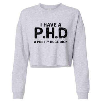 PHD Pretty Huge Dick | Funny Sexual Joke Gift Cropped Pullover Crew