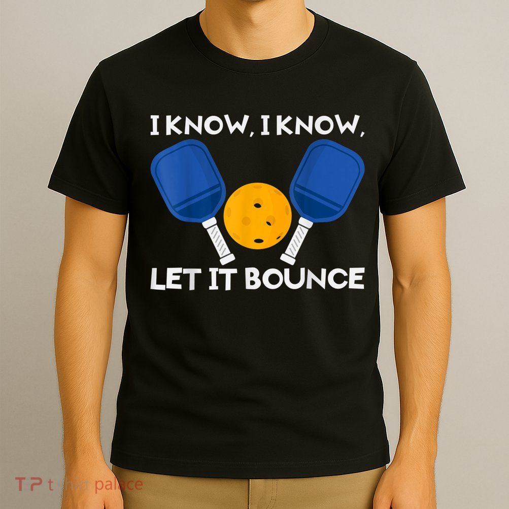 PicklBall Paddle I Know Let It Bounce T-Shirt