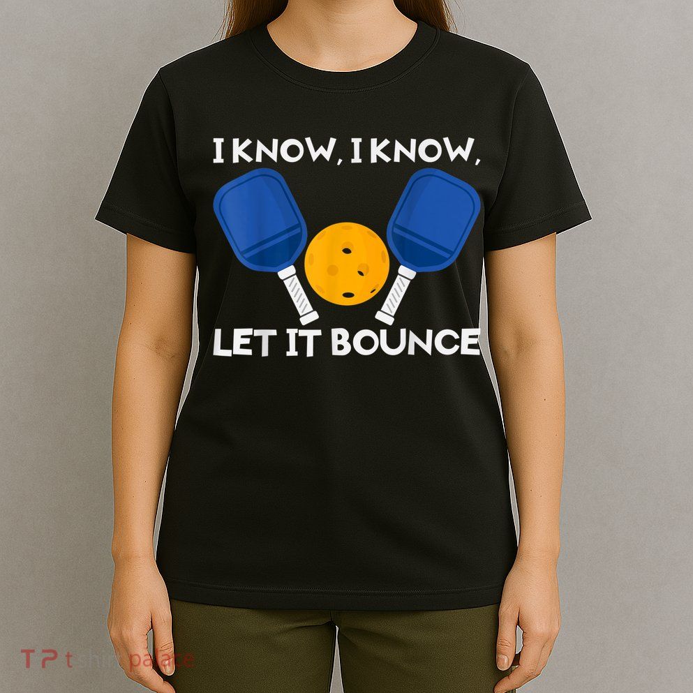 PicklBall Paddle I Know Let It Bounce T-Shirt
