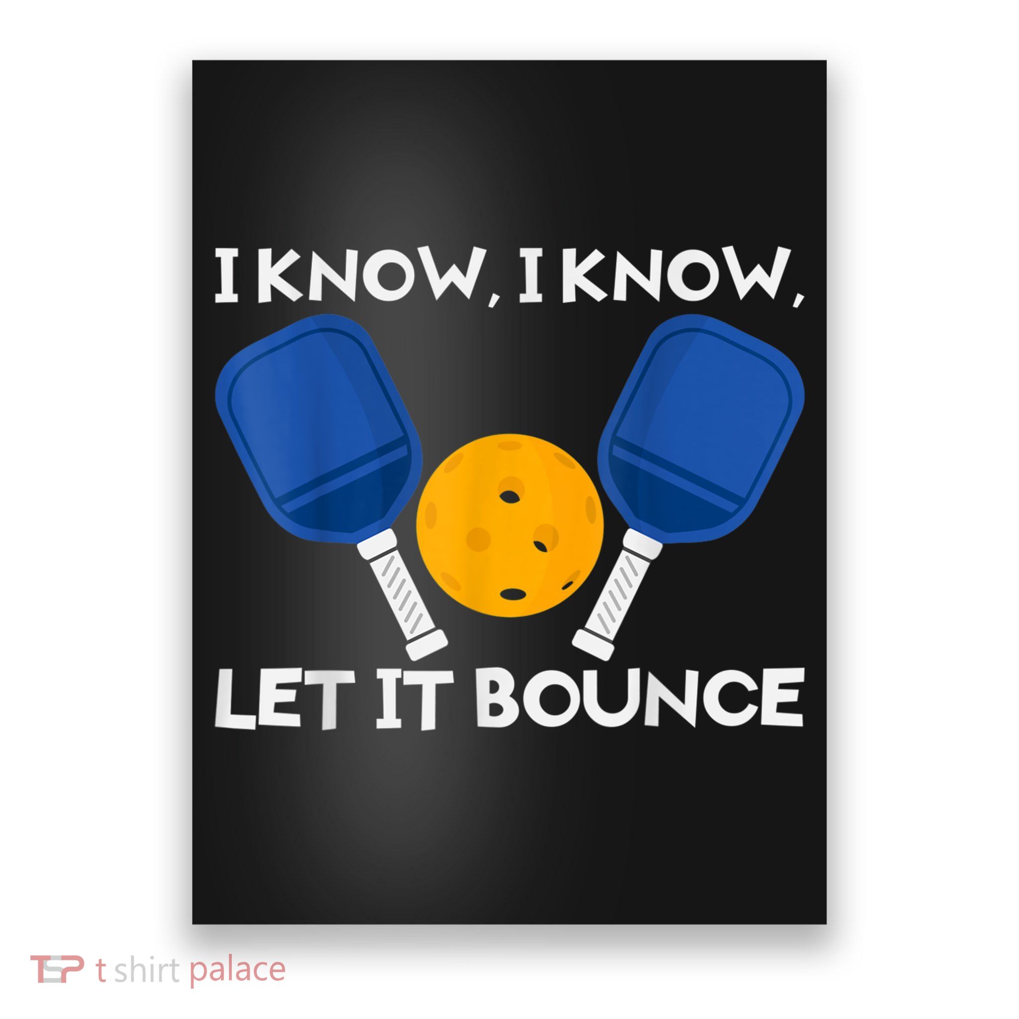 PicklBall Paddle I Know Let It Bounce Poster