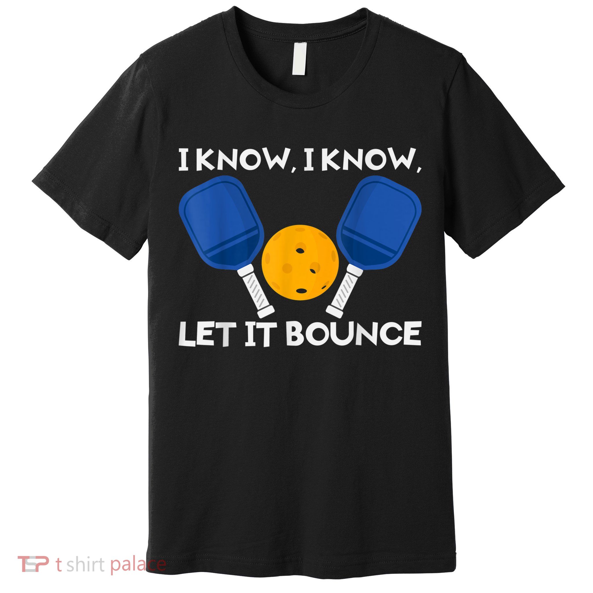 PicklBall Paddle I Know Let It Bounce Premium T-Shirt