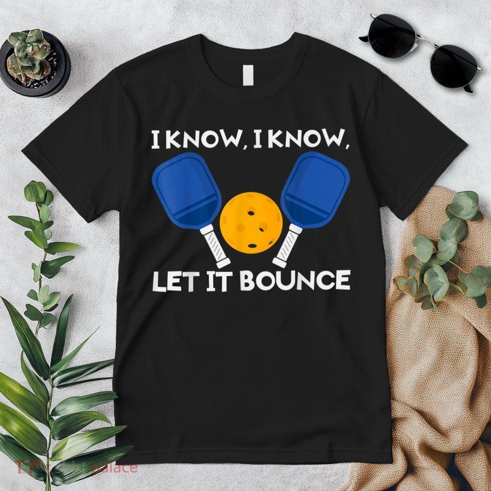 PicklBall Paddle I Know Let It Bounce Premium T-Shirt