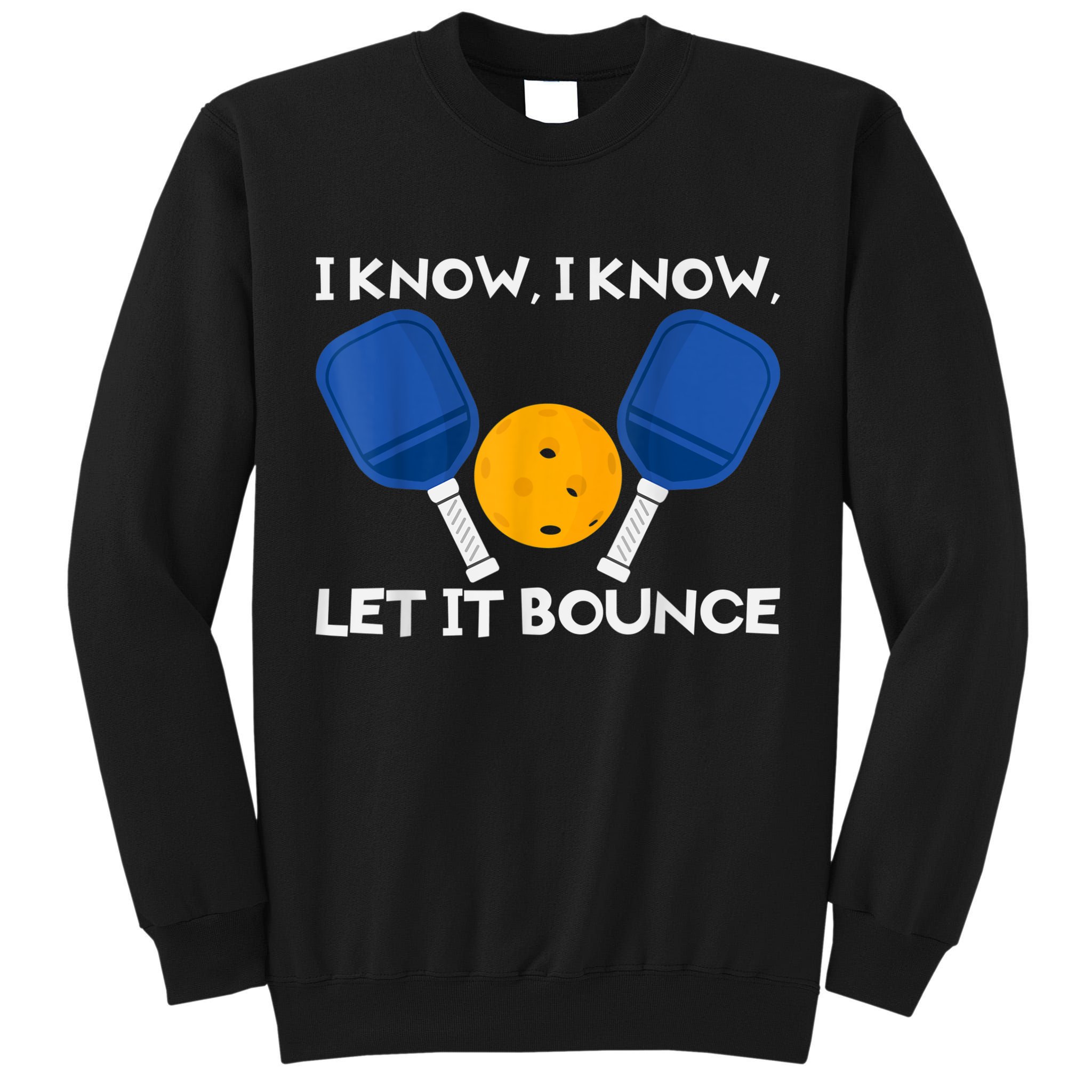 PicklBall Paddle I Know Let It Bounce Tall Sweatshirt