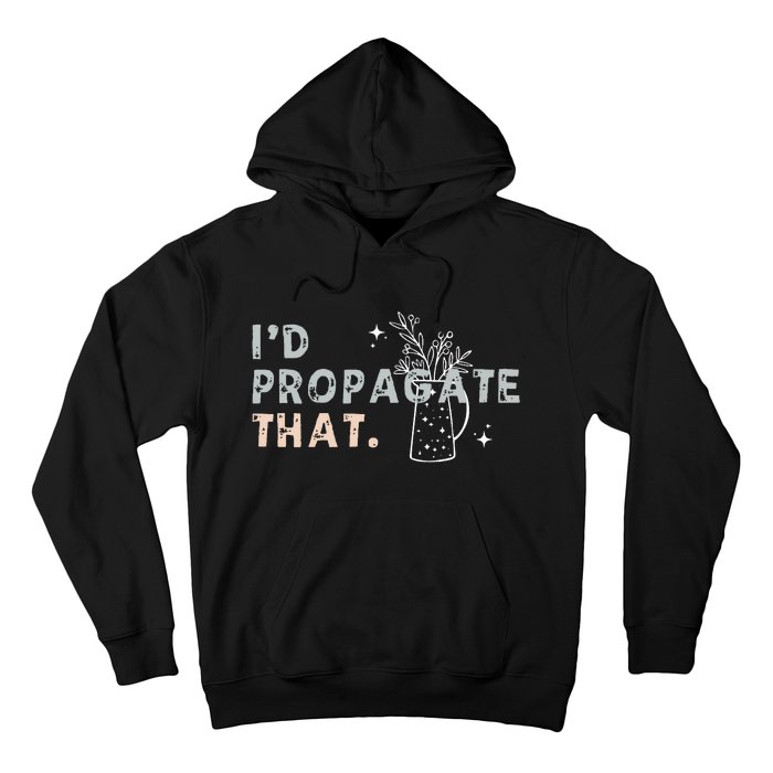 Propagation Propagate ID Propagate That Funny Plant Lover Hoodie