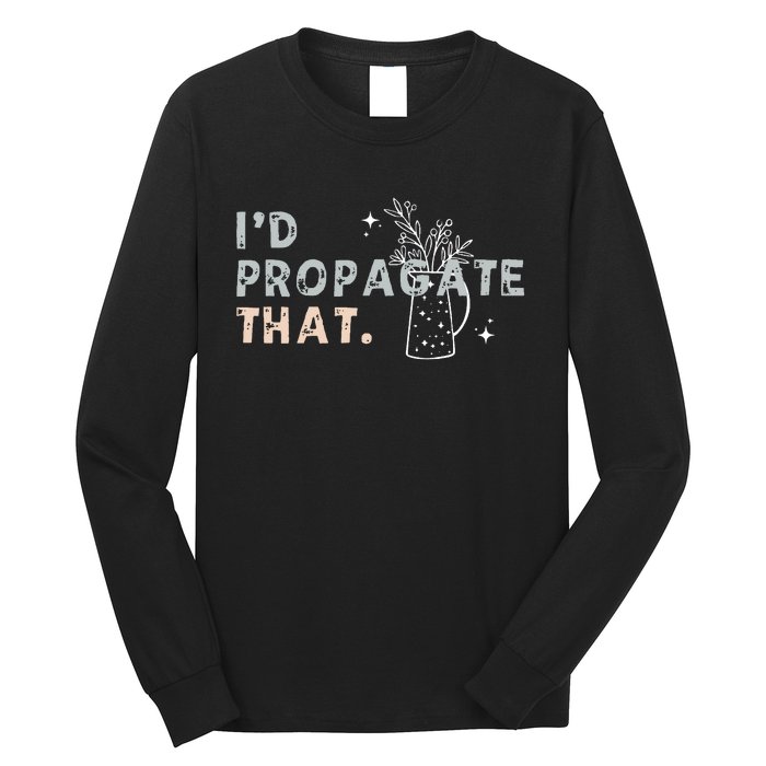 Propagation Propagate ID Propagate That Funny Plant Lover Long Sleeve Shirt