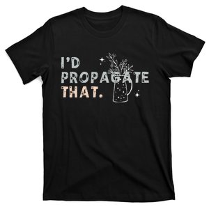 Propagation Propagate ID Propagate That Funny Plant Lover T-Shirt