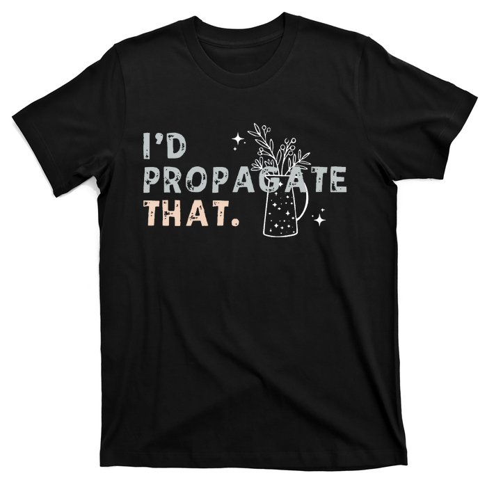 Propagation Propagate ID Propagate That Funny Plant Lover T-Shirt