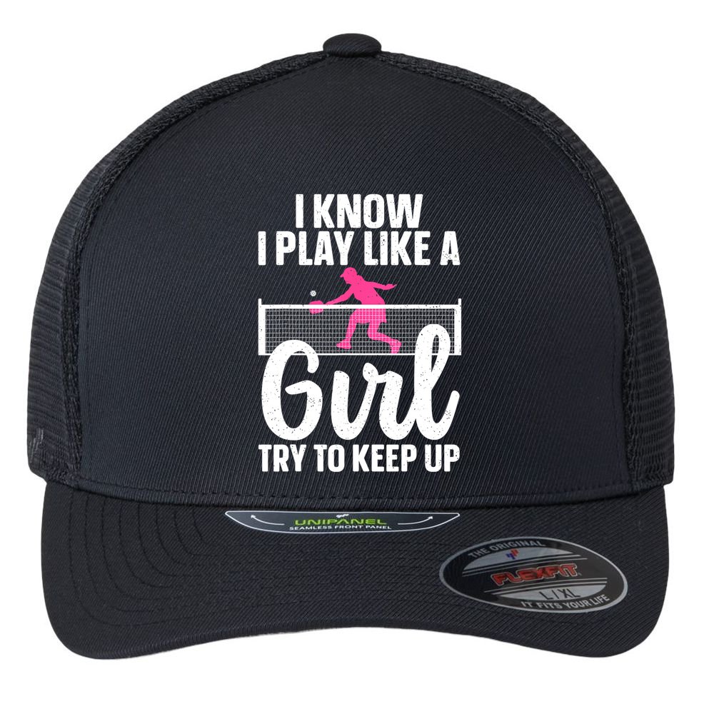 Pickleball Player I Know I Play Like A Girl Try To Keep Up Cool Pickleball Gift Flexfit Unipanel Trucker Cap