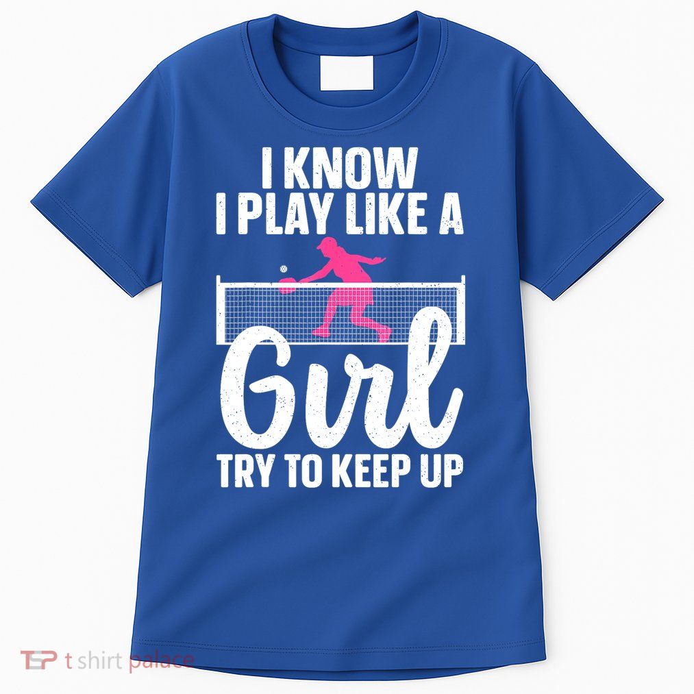 Pickleball Player I Know I Play Like A Girl Try To Keep Up Cool Pickleball Gift Tall T-Shirt