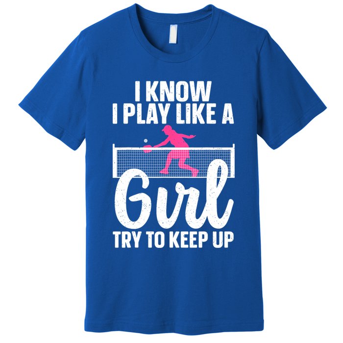Pickleball Player I Know I Play Like A Girl Try To Keep Up Cool Pickleball Gift Premium T-Shirt