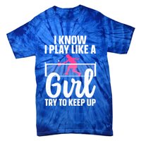 Pickleball Player I Know I Play Like A Girl Try To Keep Up Cool Pickleball Gift Tie-Dye T-Shirt