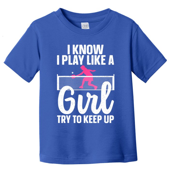 Pickleball Player I Know I Play Like A Girl Try To Keep Up Cool Pickleball Gift Toddler T-Shirt