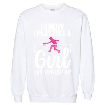 Pickleball Player I Know I Play Like A Girl Try To Keep Up Cool Pickleball Gift Garment-Dyed Sweatshirt