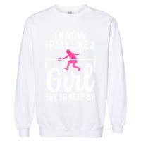Pickleball Player I Know I Play Like A Girl Try To Keep Up Cool Pickleball Gift Garment-Dyed Sweatshirt