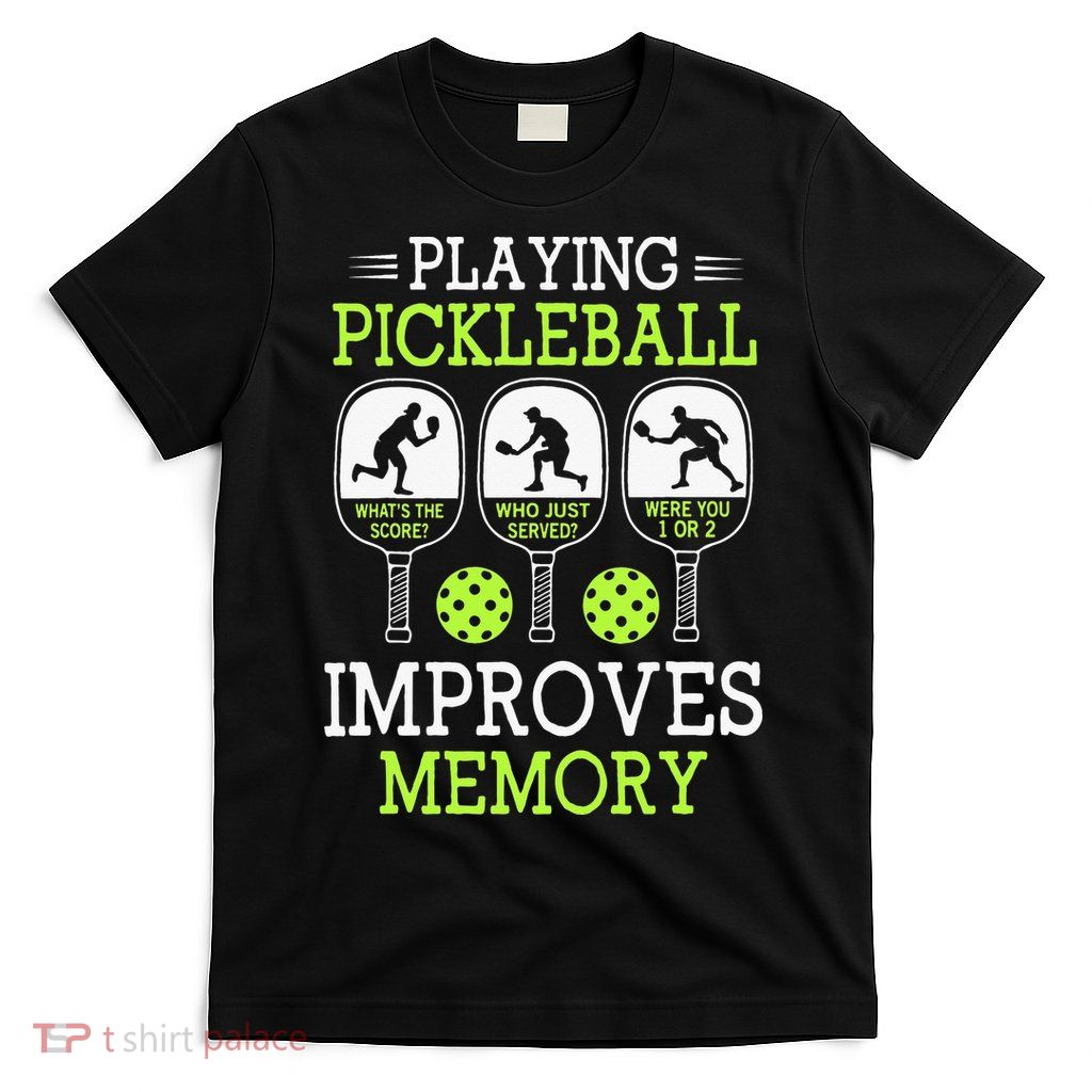 Playing Pickleball Improves Memory Pickleball Funny T-Shirt
