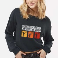 Playing Pickleball Improves Memory Pickleball Player Cute Gift Cropped Pullover Crew