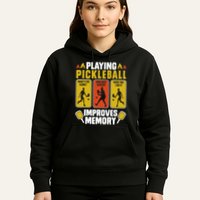 Playing Pickleball Improves Memory Funny Pickleball Player Hoodie