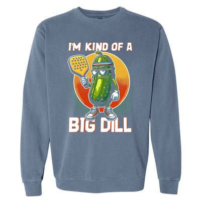 Pickleball Pickle Kind Of A Big Dill Funny Pickleballer Gift Garment-Dyed Sweatshirt