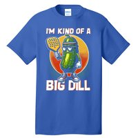 Pickleball Pickle Kind Of A Big Dill Funny Pickleballer Gift Tall T-Shirt