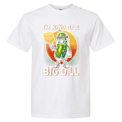 Pickleball Pickle Kind Of A Big Dill Funny Pickleballer Gift Garment-Dyed Heavyweight T-Shirt