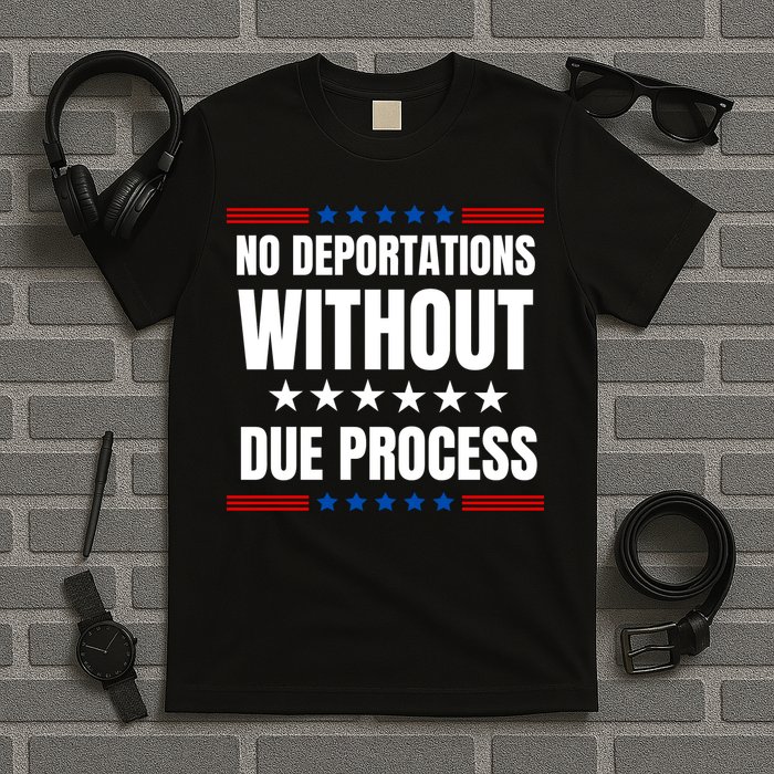 Political Protest No Deportations Without Due Process  T-Shirt
