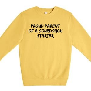 Proud Parent Of A Sourdough Starter Sourdough Baker Gift Premium Crewneck Sweatshirt