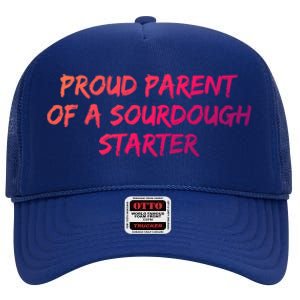 Proud Parent Of A Sourdough Starter Sourdough Baker Gift High Crown Mesh Back Trucker Hat