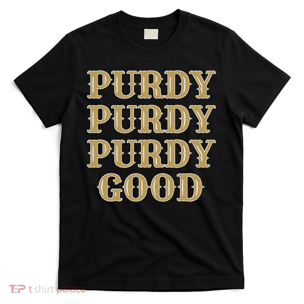 Purdy Purdy Purdy Good Football Quarterback T-Shirt
