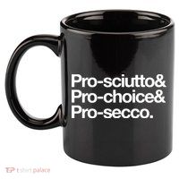 Prosciutto & Prochoice & Prosecco 11oz C Handle Ceramic Mug
