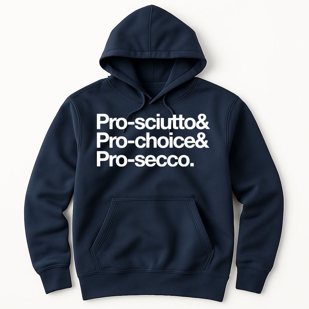 Prosciutto & Prochoice & Prosecco Hoodie